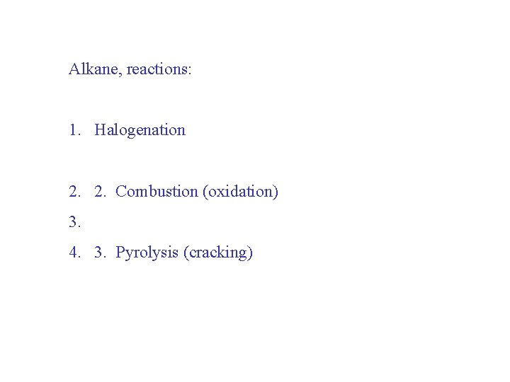 Alkane, reactions: 1. Halogenation 2. 2. Combustion (oxidation) 3. 4. 3. Pyrolysis (cracking) 