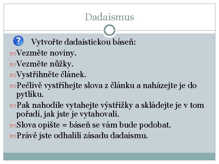 Dadaismus Vytvořte dadaistickou báseň: Vezměte noviny. Vezměte nůžky. Vystřihněte článek. Pečlivě vystříhejte slova z