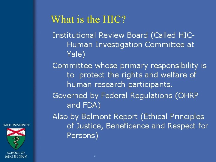 What is the HIC? Institutional Review Board (Called HICHuman Investigation Committee at Yale) Committee