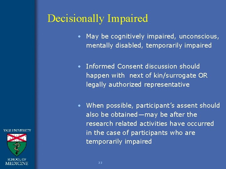 Decisionally Impaired • May be cognitively impaired, unconscious, mentally disabled, temporarily impaired • Informed