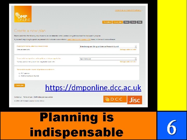 https: //dmponline. dcc. ac. uk Planning is indispensable 6 