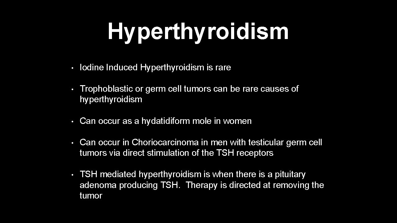 Hyperthyroidism • Iodine Induced Hyperthyroidism is rare • Trophoblastic or germ cell tumors can