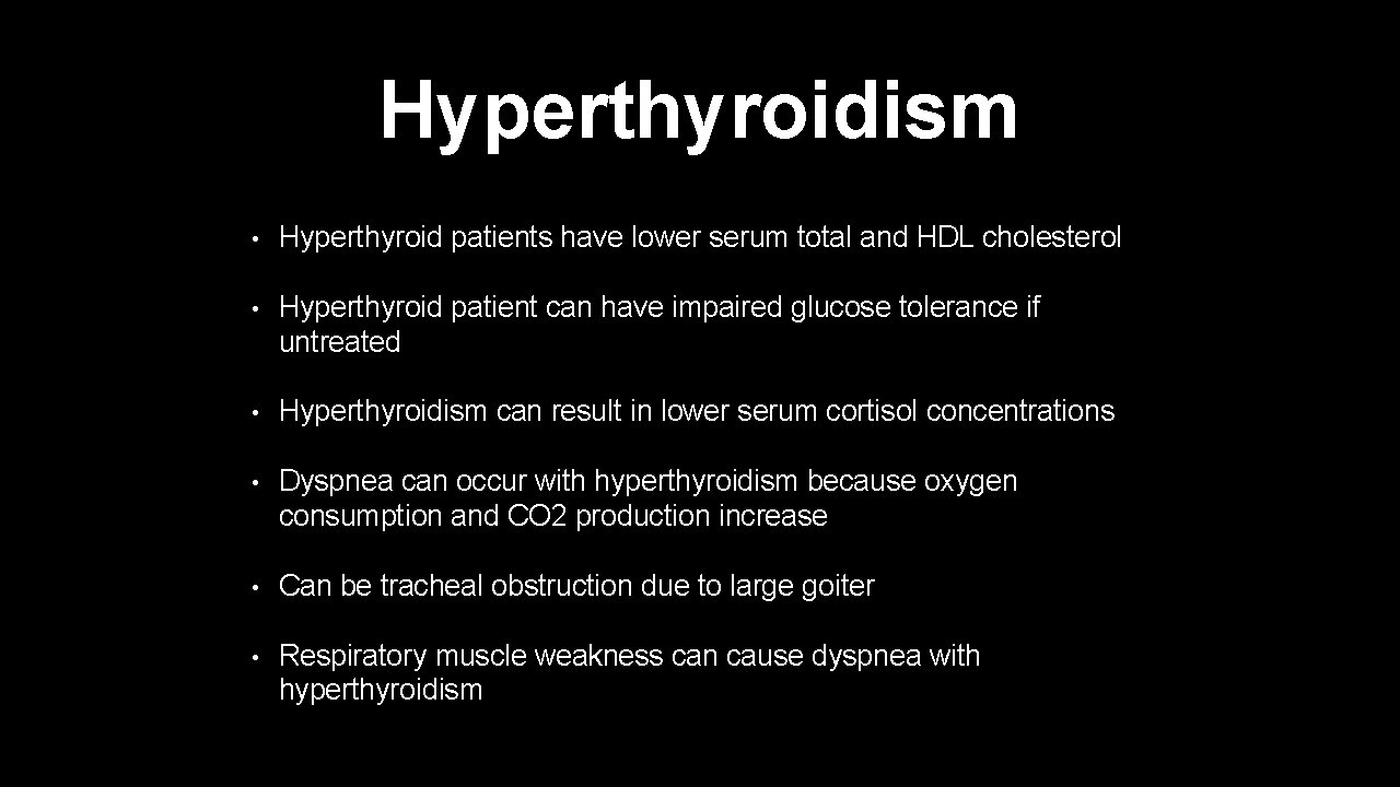 Hyperthyroidism • Hyperthyroid patients have lower serum total and HDL cholesterol • Hyperthyroid patient