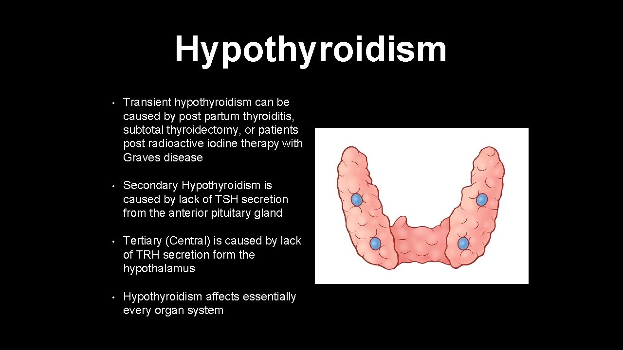 Hypothyroidism • Transient hypothyroidism can be caused by post partum thyroiditis, subtotal thyroidectomy, or