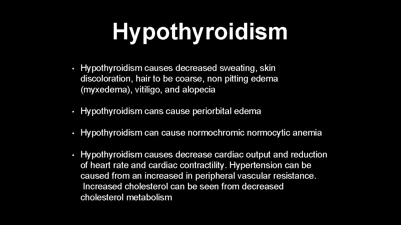 Hypothyroidism • Hypothyroidism causes decreased sweating, skin discoloration, hair to be coarse, non pitting