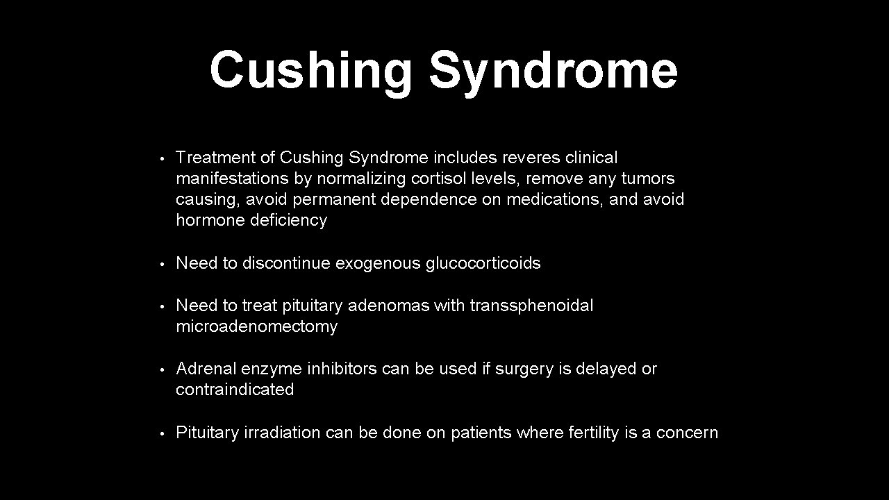 Cushing Syndrome • Treatment of Cushing Syndrome includes reveres clinical manifestations by normalizing cortisol