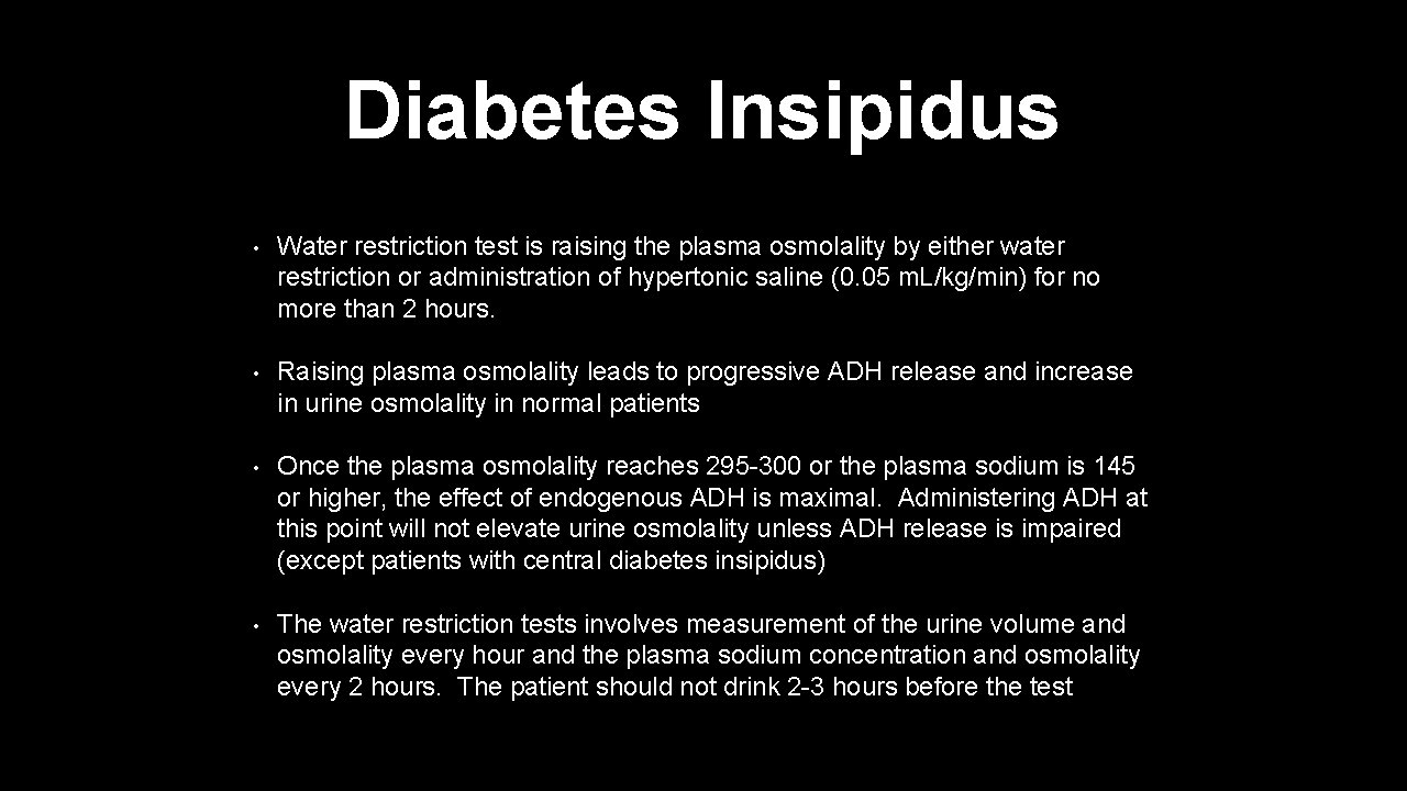 Diabetes Insipidus • Water restriction test is raising the plasma osmolality by either water