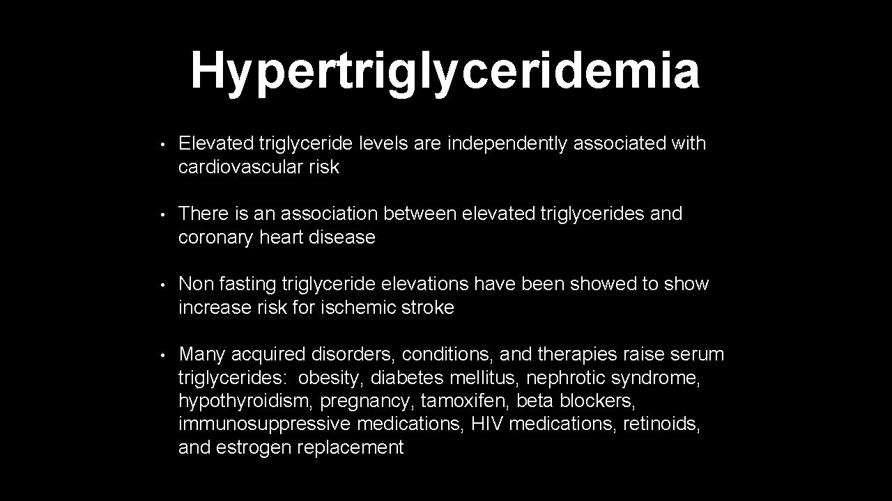 Hypertriglyceridemia • Elevated triglyceride levels are independently associated with cardiovascular risk • There is