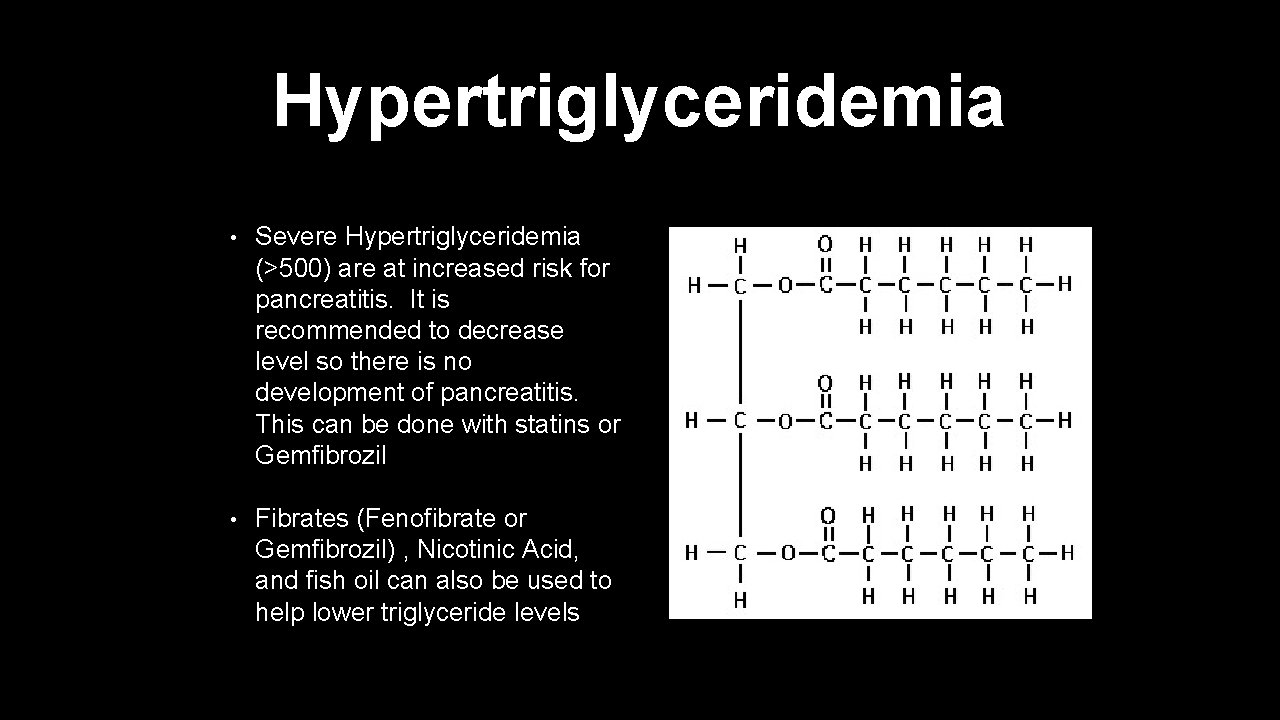 Hypertriglyceridemia • Severe Hypertriglyceridemia (>500) are at increased risk for pancreatitis. It is recommended