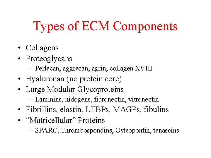 Types of ECM Components • Collagens • Proteoglycans – Perlecan, aggrecan, agrin, collagen XVIII