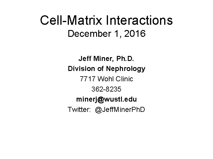 Cell-Matrix Interactions December 1, 2016 Jeff Miner, Ph. D. Division of Nephrology 7717 Wohl