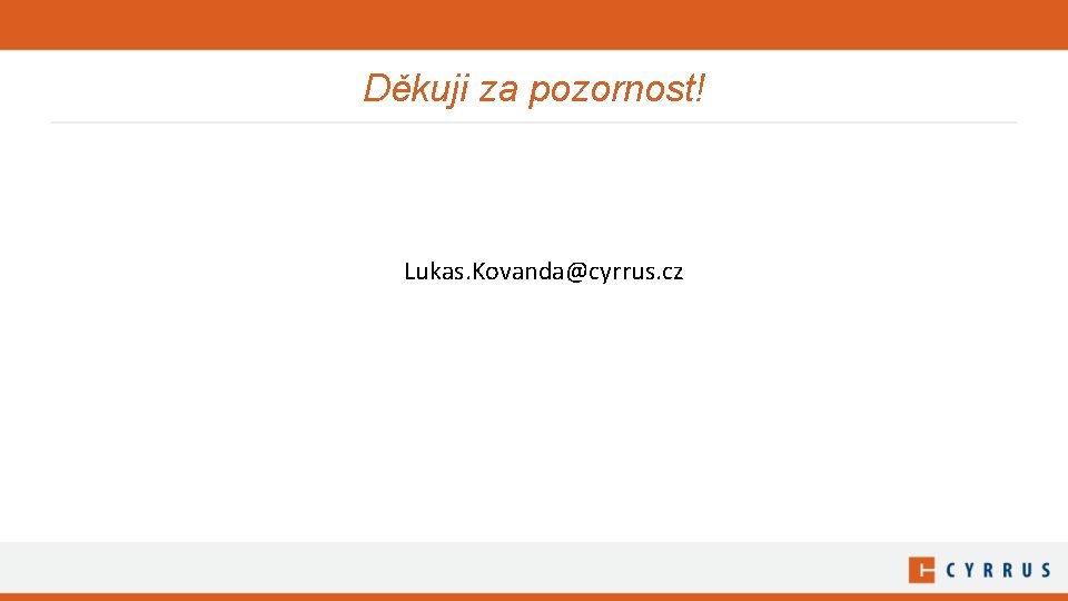 Děkuji za pozornost! Lukas. Kovanda@cyrrus. cz 