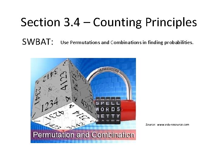 Section 3. 4 – Counting Principles SWBAT: Use Permutations and Combinations in finding probabilities.