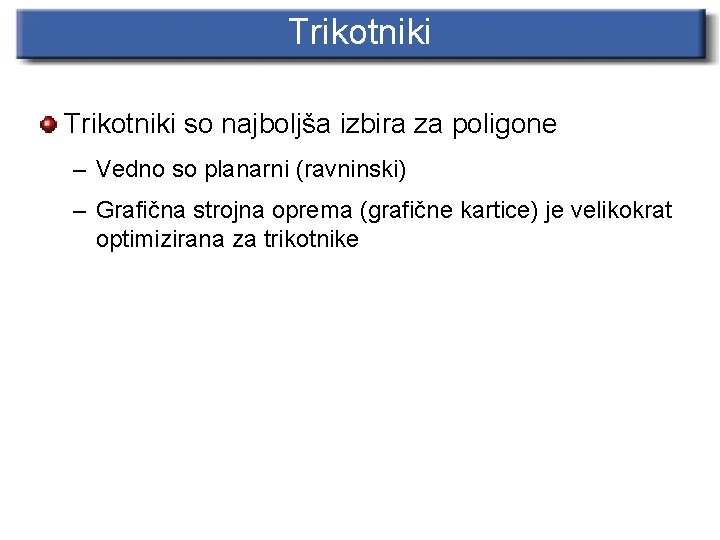 Trikotniki so najboljša izbira za poligone – Vedno so planarni (ravninski) – Grafična strojna