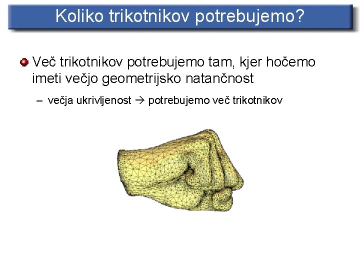 Koliko trikotnikov potrebujemo? Več trikotnikov potrebujemo tam, kjer hočemo imeti večjo geometrijsko natančnost –
