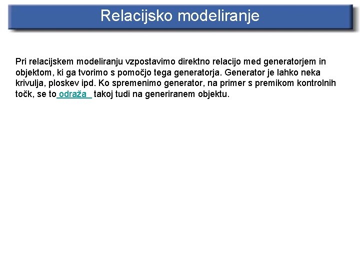 Relacijsko modeliranje Pri relacijskem modeliranju vzpostavimo direktno relacijo med generatorjem in objektom, ki ga