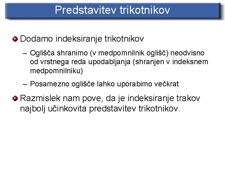 Predstavitev trikotnikov Dodamo indeksiranje trikotnikov – Oglišča shranimo (v medpomnilnik oglišč) neodvisno od vrstnega