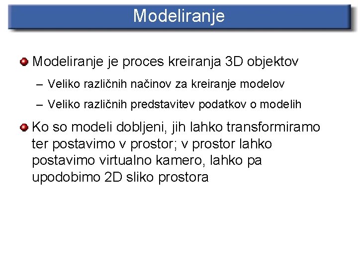 Modeliranje je proces kreiranja 3 D objektov – Veliko različnih načinov za kreiranje modelov