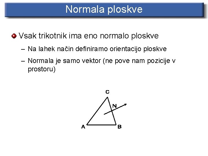 Normala ploskve Vsak trikotnik ima eno normalo ploskve – Na lahek način definiramo orientacijo