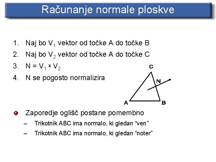 Računanje normale ploskve 1. Naj bo V 1 vektor od točke A do točke