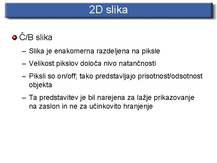 2 D slika Č/B slika – Slika je enakomerna razdeljena na piksle – Velikost