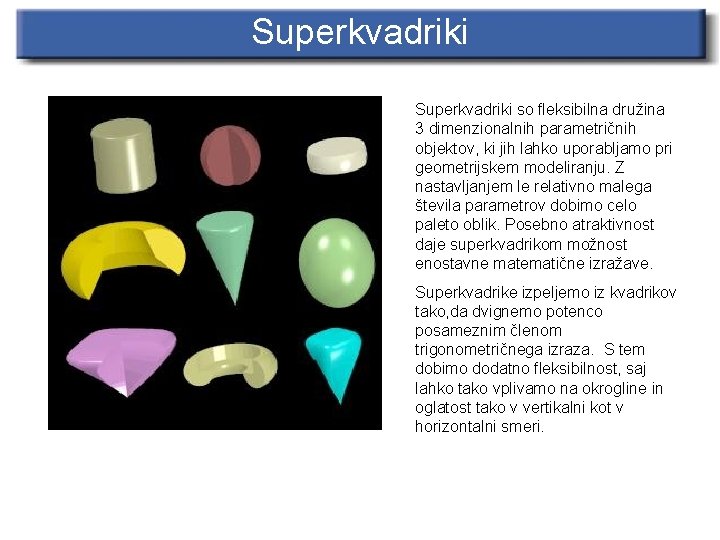 Superkvadriki so fleksibilna družina 3 dimenzionalnih parametričnih objektov, ki jih lahko uporabljamo pri geometrijskem
