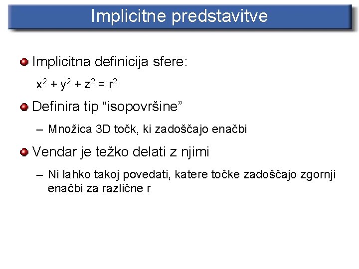 Implicitne predstavitve Implicitna definicija sfere: x 2 + y 2 + z 2 =