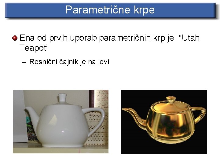 Parametrične krpe Ena od prvih uporab parametričnih krp je “Utah Teapot” – Resnični čajnik
