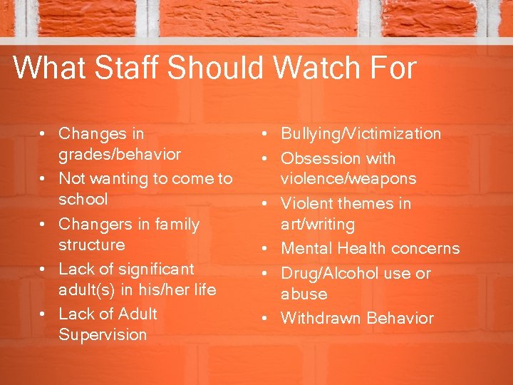 What Staff Should Watch For • Changes in grades/behavior • Not wanting to come