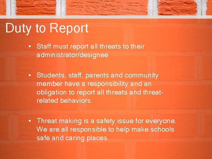 Duty to Report • Staff must report all threats to their administrator/designee • Students,