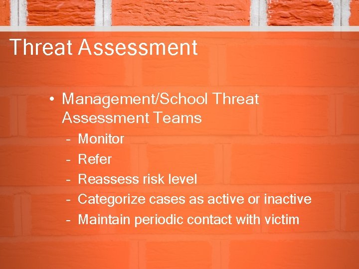 Threat Assessment • Management/School Threat Assessment Teams – – – Monitor Refer Reassess risk