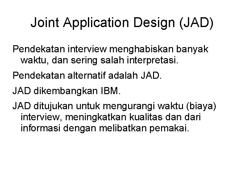 Joint Application Design (JAD) Pendekatan interview menghabiskan banyak waktu, dan sering salah interpretasi. Pendekatan