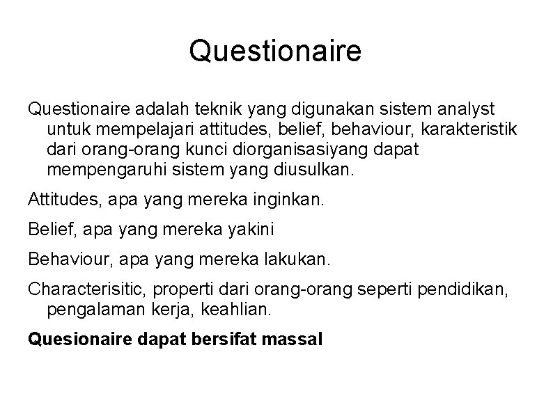 Questionaire adalah teknik yang digunakan sistem analyst untuk mempelajari attitudes, belief, behaviour, karakteristik dari
