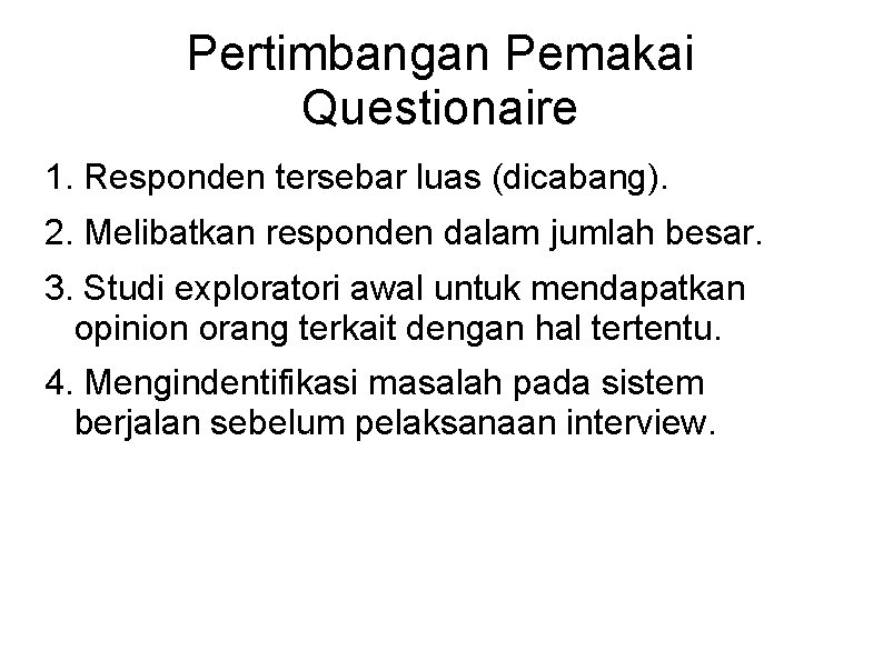 Pertimbangan Pemakai Questionaire 1. Responden tersebar luas (dicabang). 2. Melibatkan responden dalam jumlah besar.