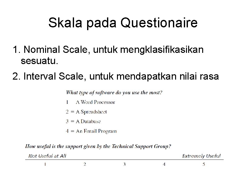 Skala pada Questionaire 1. Nominal Scale, untuk mengklasifikasikan sesuatu. 2. Interval Scale, untuk mendapatkan