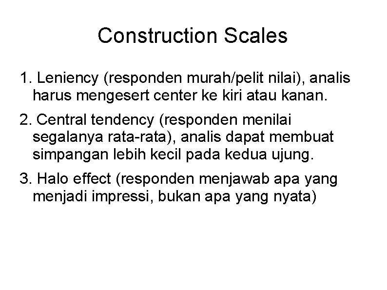 Construction Scales 1. Leniency (responden murah/pelit nilai), analis harus mengesert center ke kiri atau