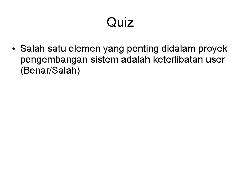 Quiz • Salah satu elemen yang penting didalam proyek pengembangan sistem adalah keterlibatan user