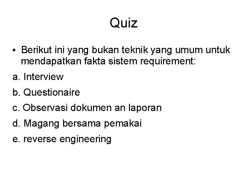 Quiz • Berikut ini yang bukan teknik yang umum untuk mendapatkan fakta sistem requirement: