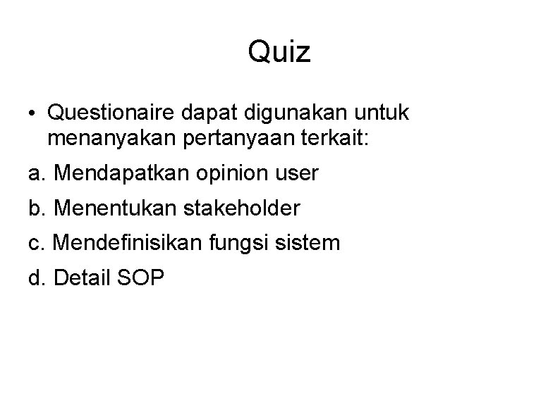 Quiz • Questionaire dapat digunakan untuk menanyakan pertanyaan terkait: a. Mendapatkan opinion user b.