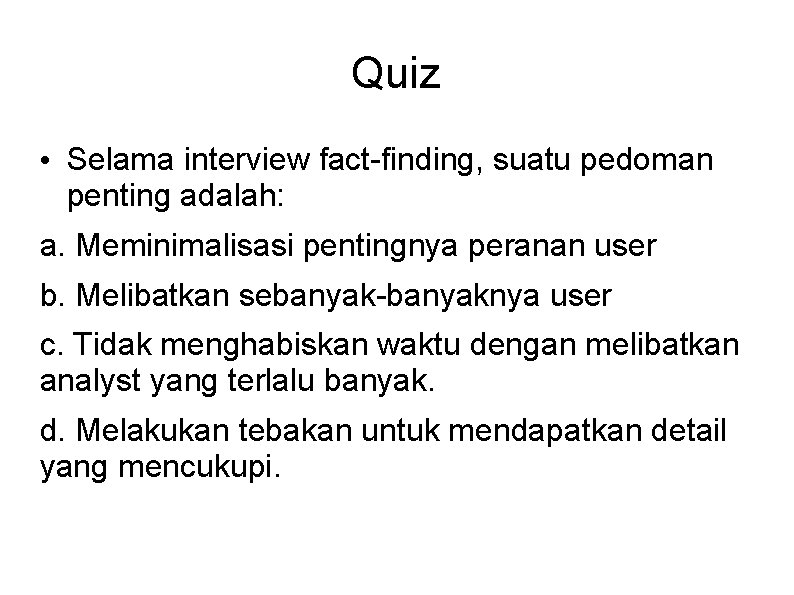 Quiz • Selama interview fact-finding, suatu pedoman penting adalah: a. Meminimalisasi pentingnya peranan user