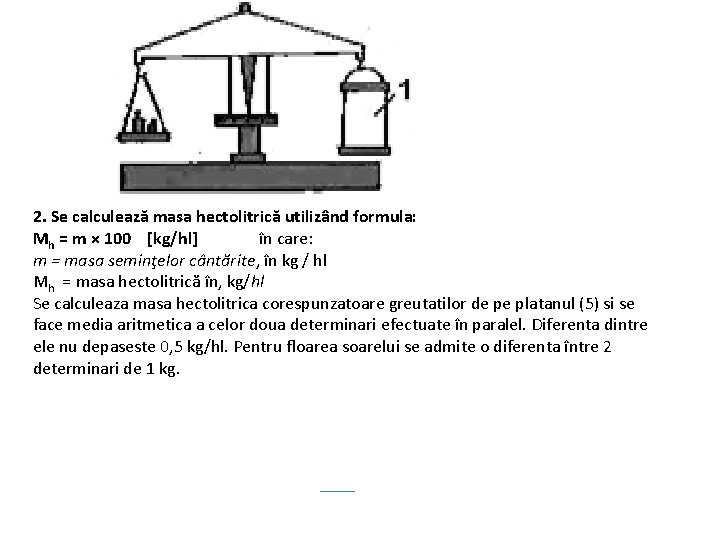 2. Se calculează masa hectolitrică utilizând formula: Mh = m × 100 [kg/hl] în