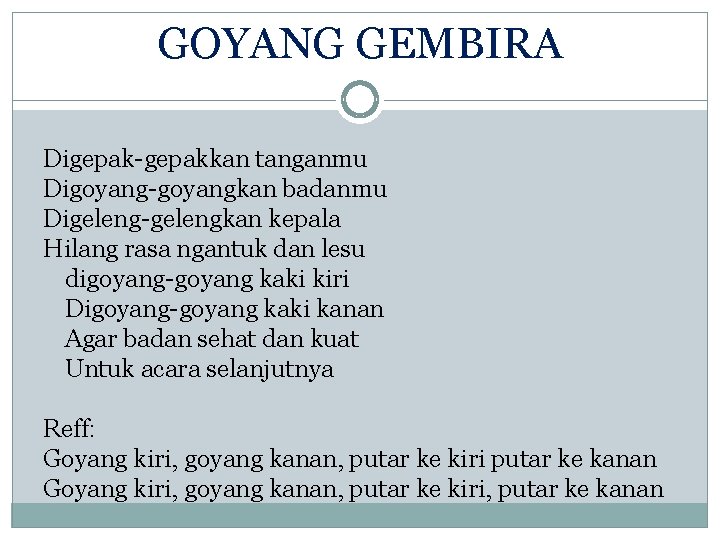 GOYANG GEMBIRA Digepak-gepakkan tanganmu Digoyang-goyangkan badanmu Digeleng-gelengkan kepala Hilang rasa ngantuk dan lesu digoyang-goyang