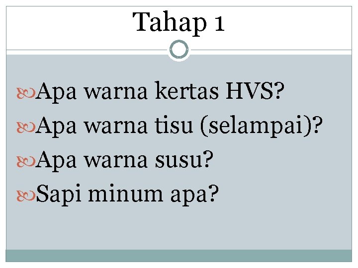 Tahap 1 Apa warna kertas HVS? Apa warna tisu (selampai)? Apa warna susu? Sapi