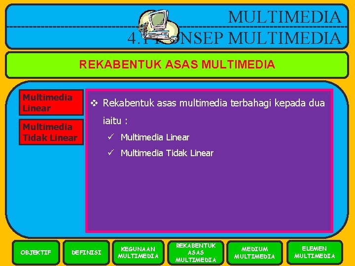 MULTIMEDIA 4. 1 KONSEP MULTIMEDIA REKABENTUK ASAS MULTIMEDIA Multimedia Linear v Rekabentuk asas multimedia