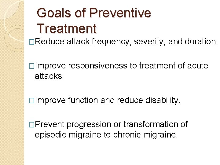 Goals of Preventive Treatment �Reduce attack frequency, severity, and duration. �Improve responsiveness to treatment