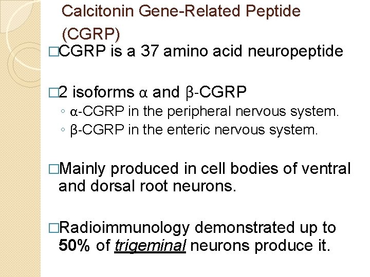 Calcitonin Gene-Related Peptide (CGRP) �CGRP is a 37 amino acid neuropeptide � 2 isoforms