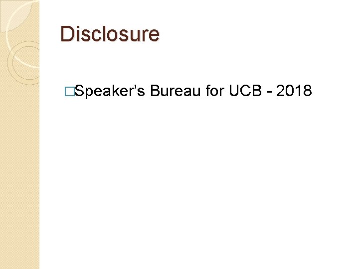 Disclosure �Speaker’s Bureau for UCB - 2018 