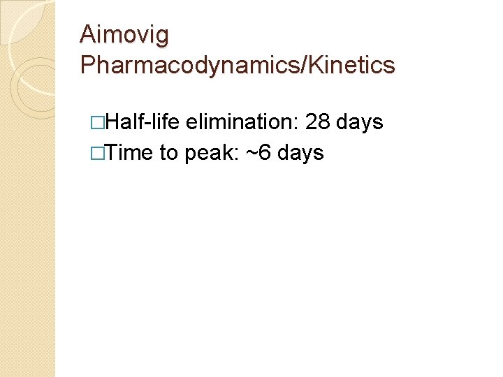 Aimovig Pharmacodynamics/Kinetics �Half-life elimination: 28 days �Time to peak: ~6 days 