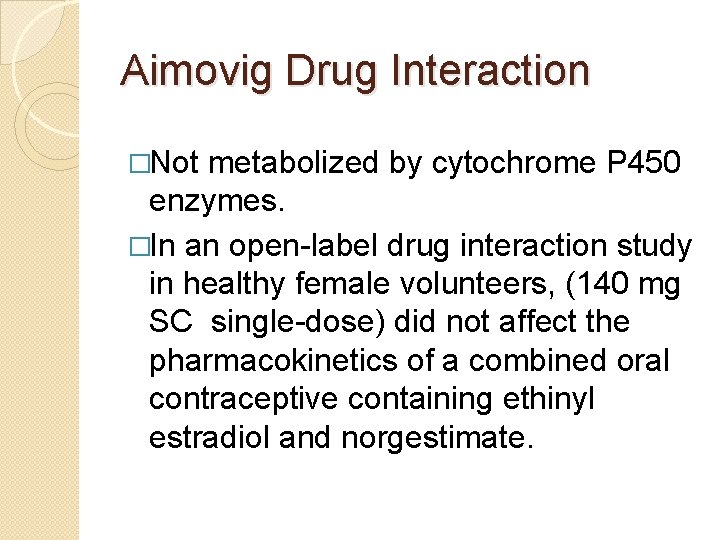 Aimovig Drug Interaction �Not metabolized by cytochrome P 450 enzymes. �In an open-label drug