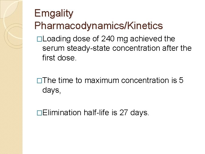 Emgality Pharmacodynamics/Kinetics �Loading dose of 240 mg achieved the serum steady-state concentration after the